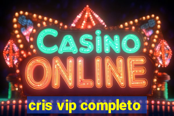 cris vip completo