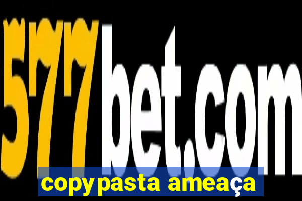 copypasta ameaça