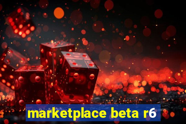 marketplace beta r6