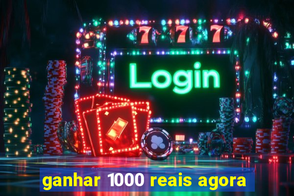 ganhar 1000 reais agora