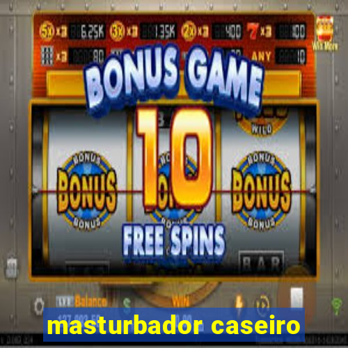masturbador caseiro