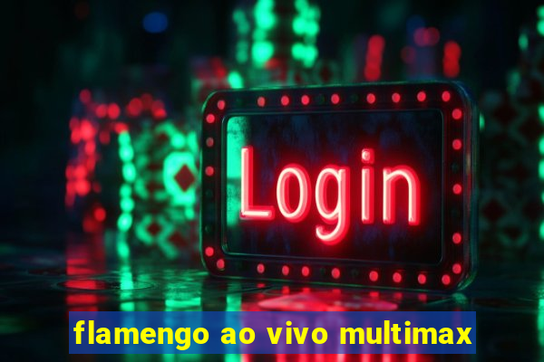 flamengo ao vivo multimax