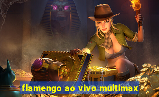 flamengo ao vivo multimax