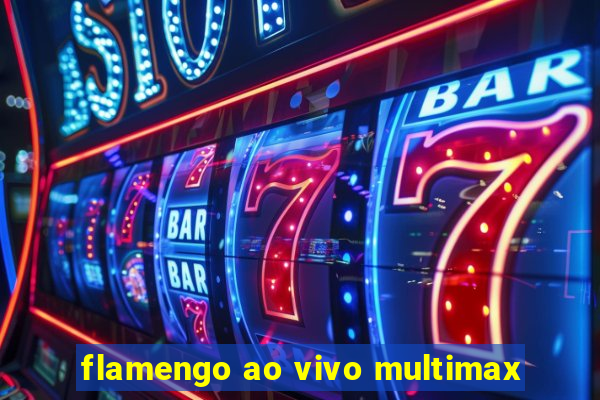 flamengo ao vivo multimax