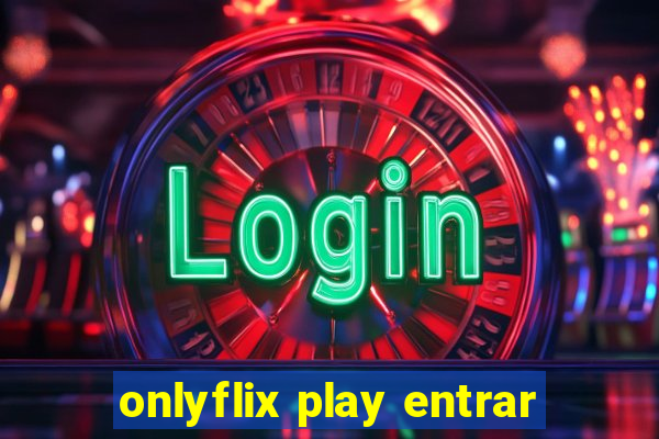 onlyflix play entrar