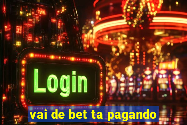 vai de bet ta pagando