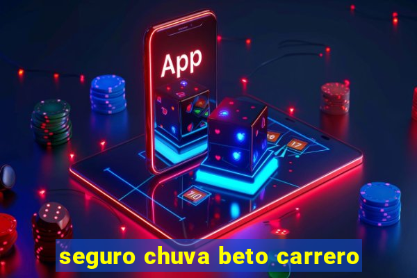 seguro chuva beto carrero