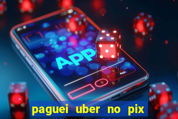 paguei uber no pix e nao achou motorista