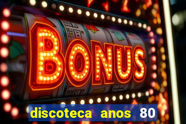 discoteca anos 80 internacional sua