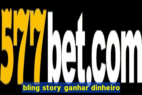 bling story ganhar dinheiro