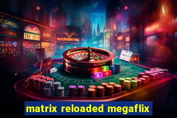 matrix reloaded megaflix