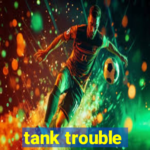 tank trouble