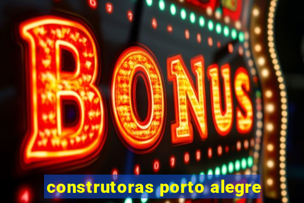 construtoras porto alegre