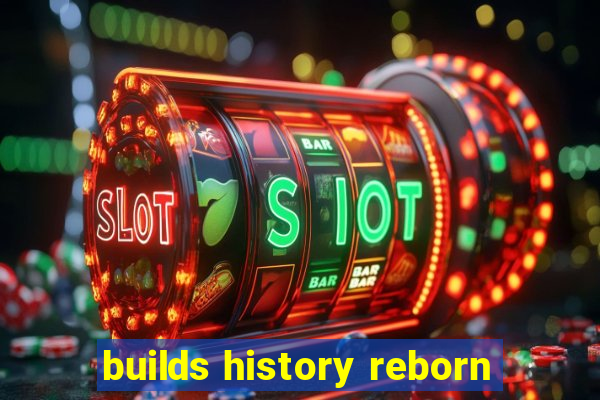 builds history reborn