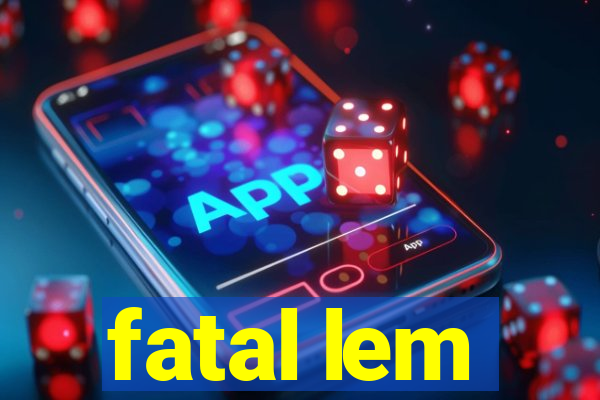 fatal lem