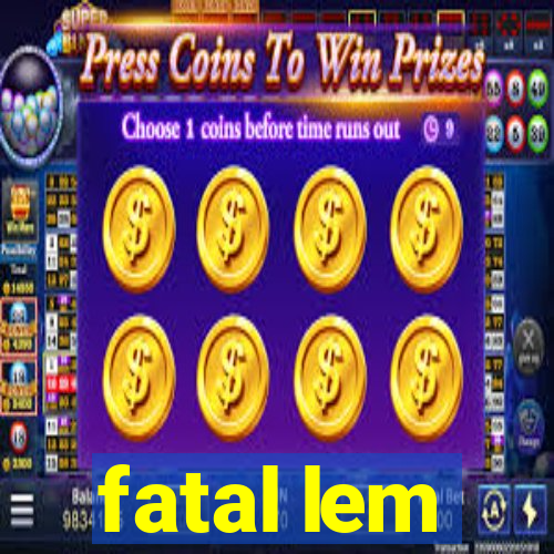fatal lem