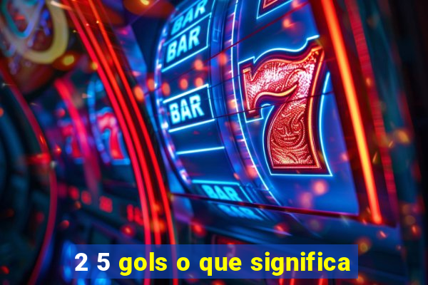 2 5 gols o que significa