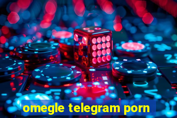 omegle telegram porn