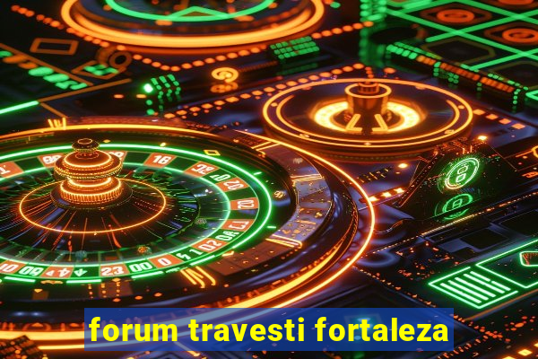 forum travesti fortaleza