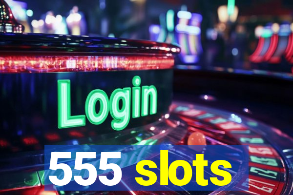555 slots