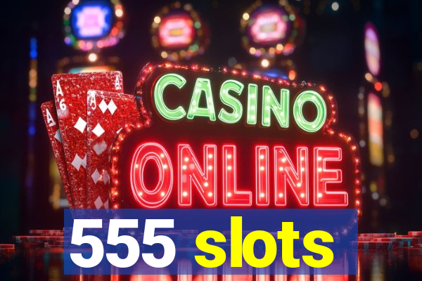 555 slots
