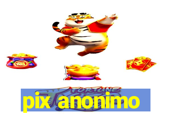 pix anonimo