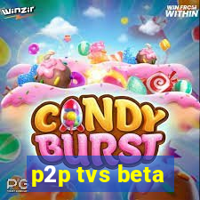 p2p tvs beta