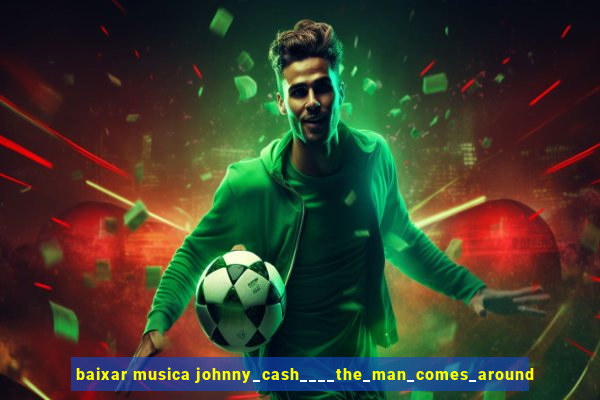 baixar musica johnny_cash____the_man_comes_around