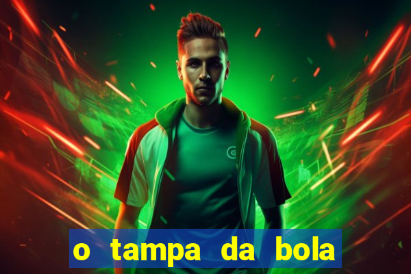 o tampa da bola ao vivo hoje