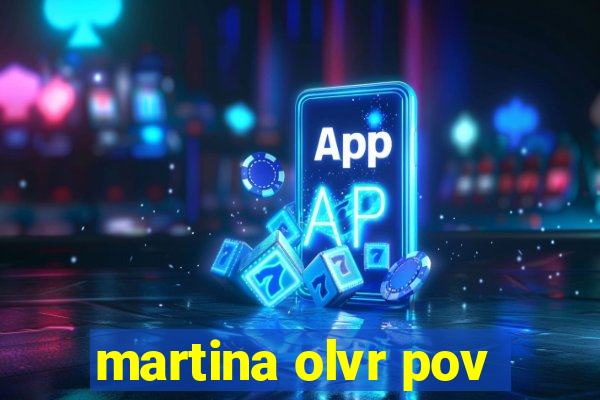 martina olvr pov