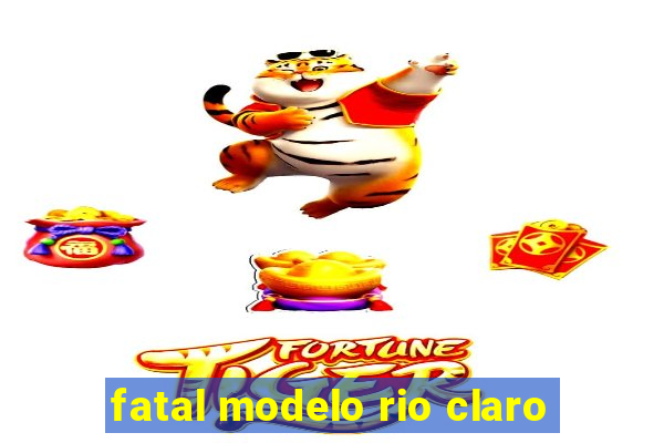fatal modelo rio claro