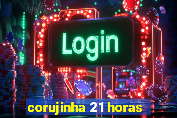 corujinha 21 horas