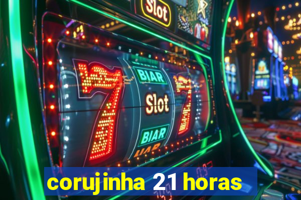 corujinha 21 horas