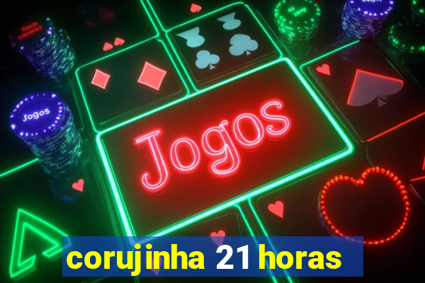 corujinha 21 horas