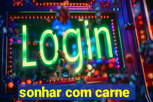sonhar com carne