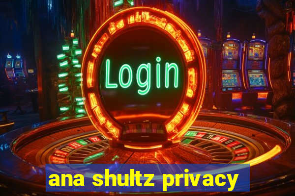 ana shultz privacy