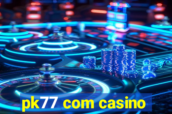 pk77 com casino