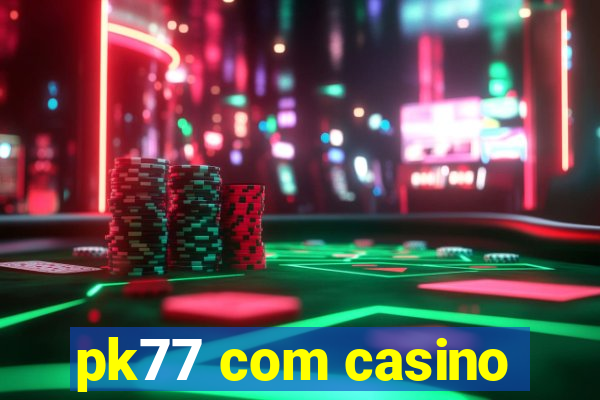 pk77 com casino