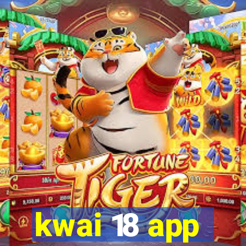 kwai 18 app