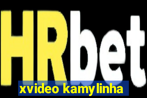xvideo kamylinha