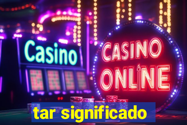 tar significado
