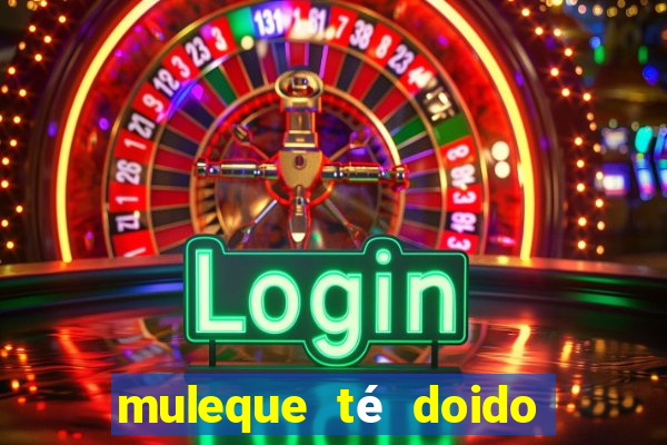 muleque té doido 4 filme completo dublado