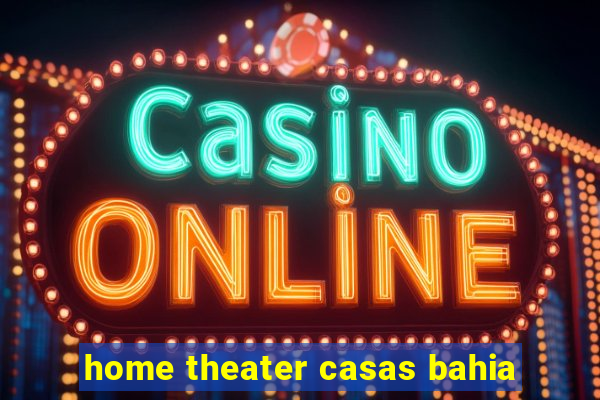 home theater casas bahia