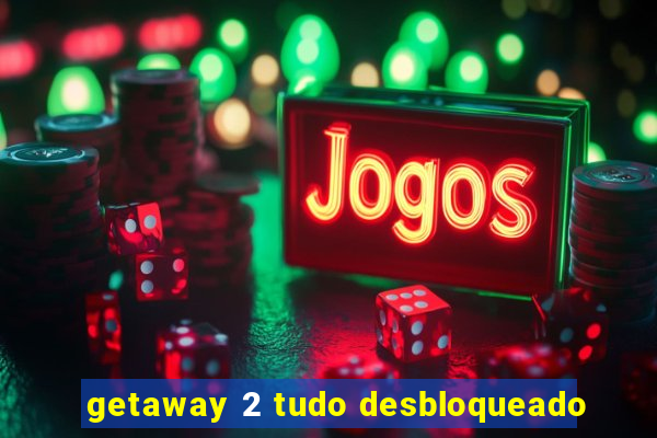 getaway 2 tudo desbloqueado