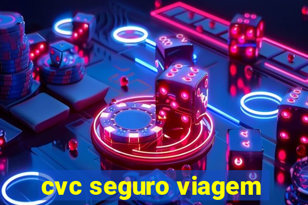 cvc seguro viagem