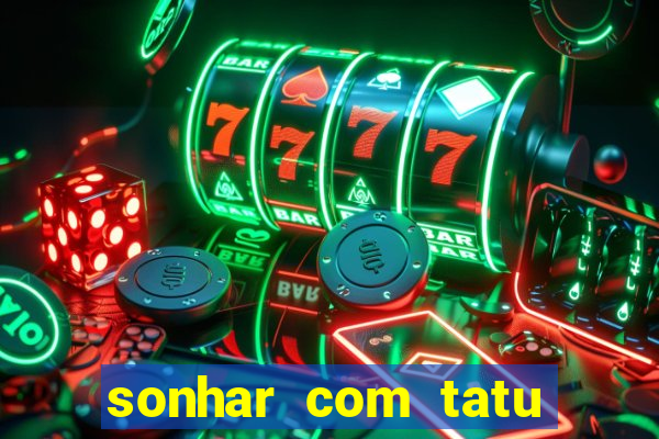 sonhar com tatu jogo do bicho