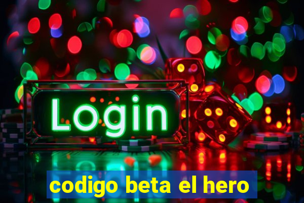codigo beta el hero