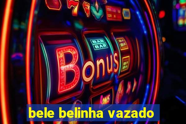 bele belinha vazado