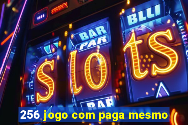 256 jogo com paga mesmo
