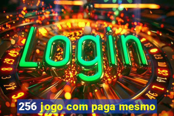256 jogo com paga mesmo